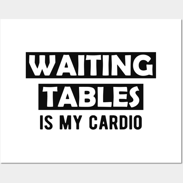 Waitress - Waiting tables is my cardio Wall Art by KC Happy Shop